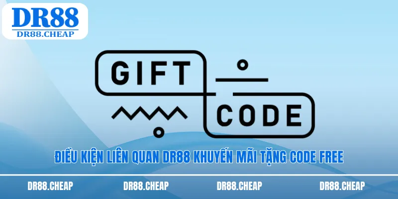 Điều kiện liên quan DR88 khuyến mãi tặng code free