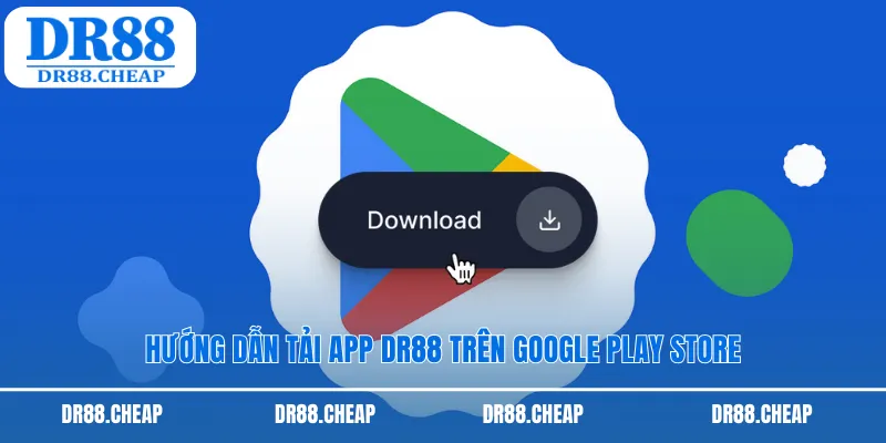 Hướng dẫn tải app DR88 trên Google Play Store