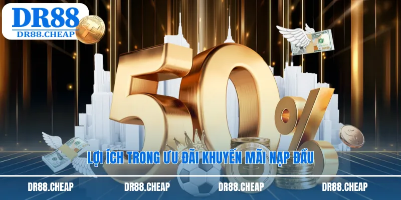 Lợi ích trong ưu đãi khuyến mãi nạp đầu