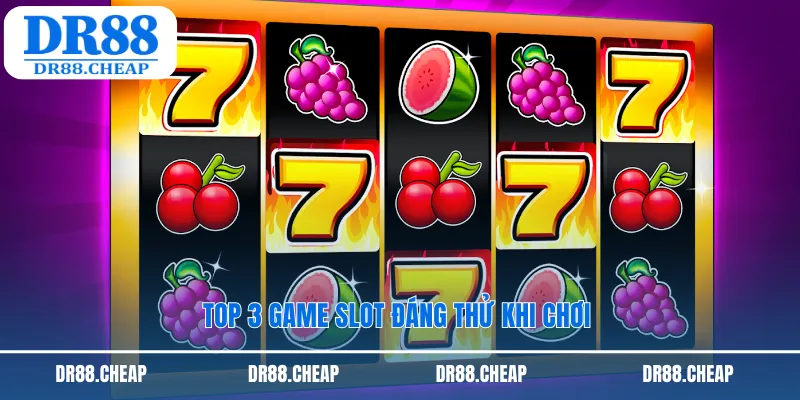 Top 3 game slot đáng thử khi chơi