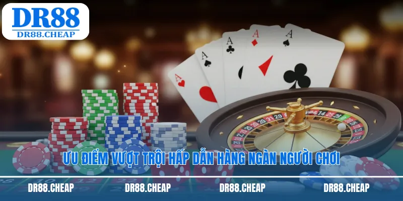 Ưu điểm vượt trội hấp dẫn hàng ngàn người chơi