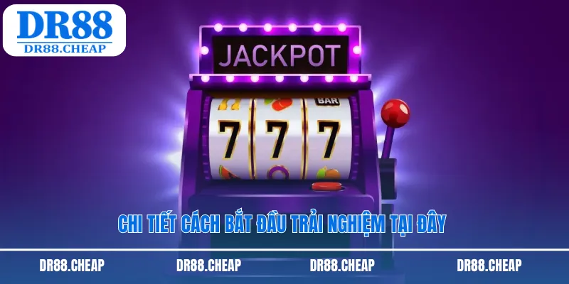 Chi tiết cách bắt đầu trải nghiệm tại đây