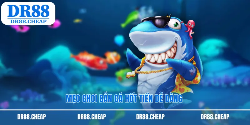 Mẹo chơi bắn cá hốt tiền dễ dàng