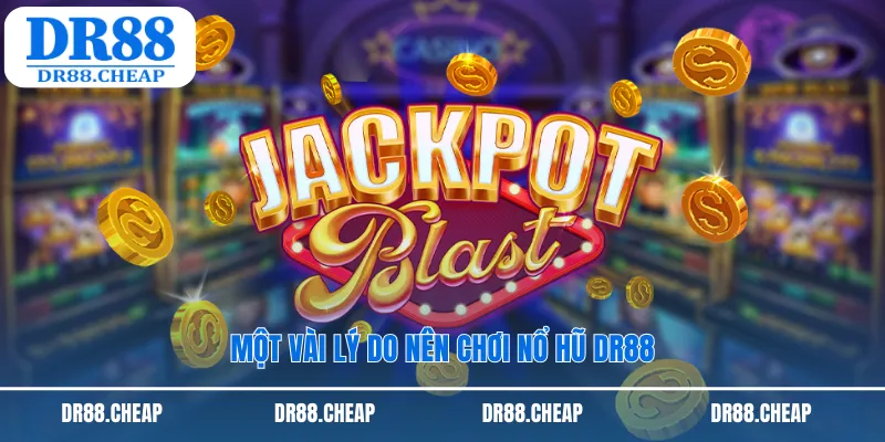 Một vài lý do nên chơi nổ hũ DR88
